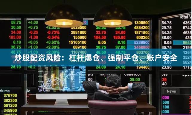 炒股配资风险：杠杆爆仓、强制平仓、账户安全