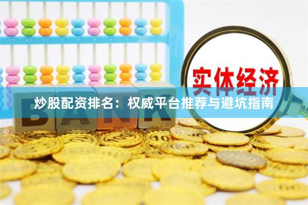 炒股配资排名：权威平台推荐与避坑指南