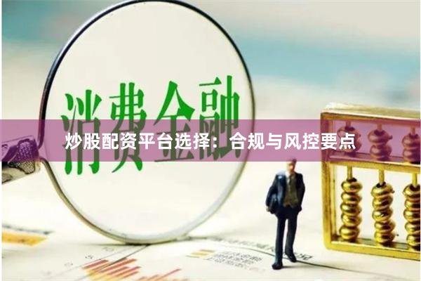 炒股配资平台选择：合规与风控要点