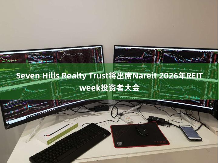 Seven Hills Realty Trust将出席Nareit 2026年REITweek投资者大会