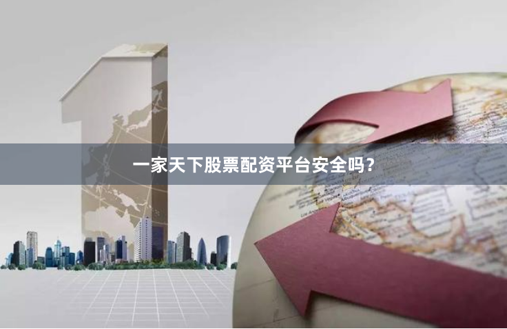 一家天下股票配资平台安全吗?